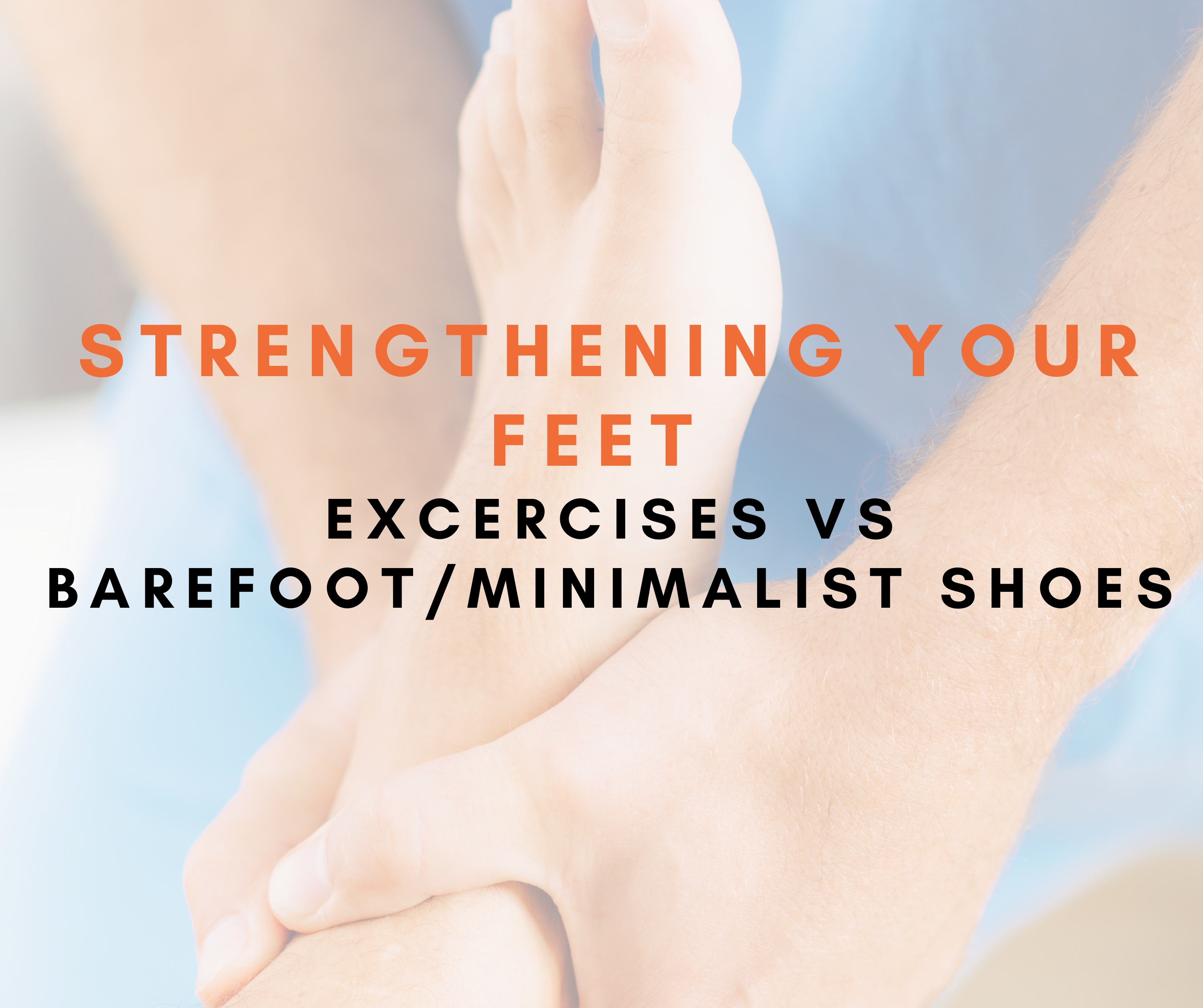 Strengthening Your Feet for Better Performance: Exercises vs. Barefoot/Minimalist Shoes
